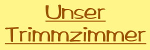 Unser Trimmzimmer